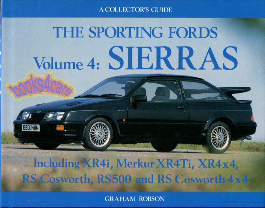 A Collectors Guide The Sporting Fords Volume 4: Sierras Including XR4i Merkur XR4Ti XR4x4 RS Cosworth RS500 & RS Cosworth 4x4 by Graham Robson HARDCOVER