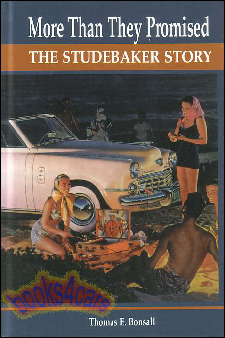 More Than They Promised - The Studebaker Story by Thomas E Bonsall - 496 pages 205 illustrations Hardcover