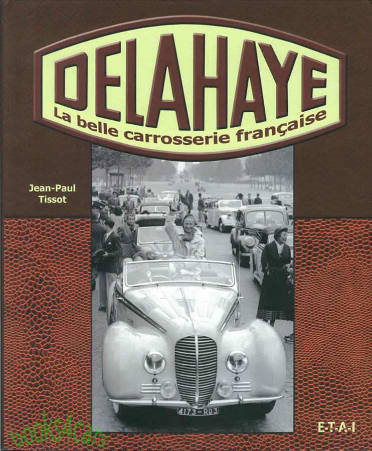 Delahaye la belle carrosserie francaise by J.P. Tissot 382 hardbound pages featuring all the varied custom bodies on Delahaye by close to 100 different coachbuilders with many hundreds of photos and illustrations