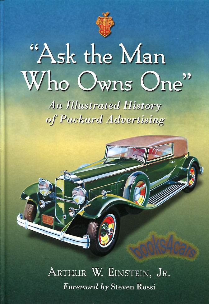 00-58 Ask the Man Who Owns One An Illustrated History of Packard Advertising from 1900 through 1958 by Einstein 282 pages hardcover