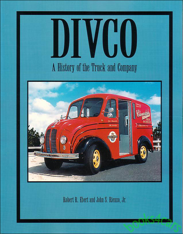Divco A History of the Truck and Company by John Ebert & JohnRienzo 168 pages