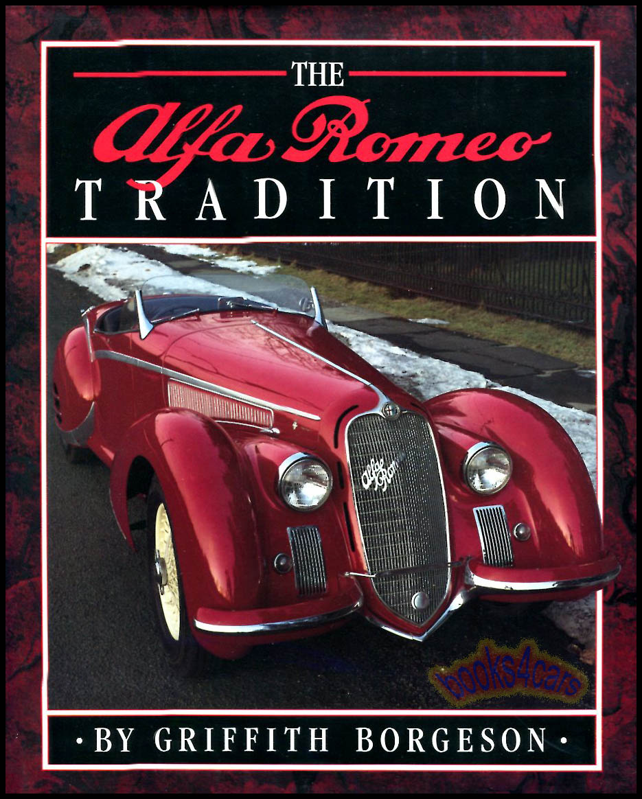 Alfa Romeo Tradition: 207 quality hardbound pages by the Automotive historian Grffith Borgeson emphasizing the talented and creative personalities that made the Alfa Romeo mystique - OUT OF PRINT history book