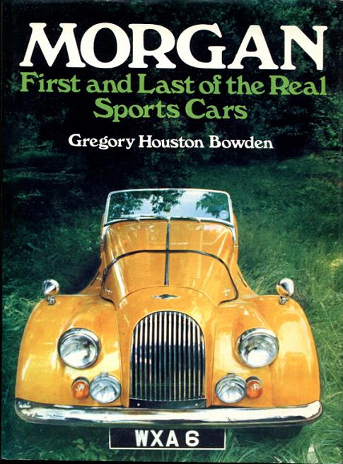 Morgan First amd Last of the Real Sports Cars 200 pages hardcover by Gregory Houston Bowden