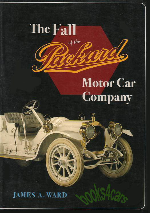 The Fall of The Packard Motor Car Company By James A. Ward over 300 pages