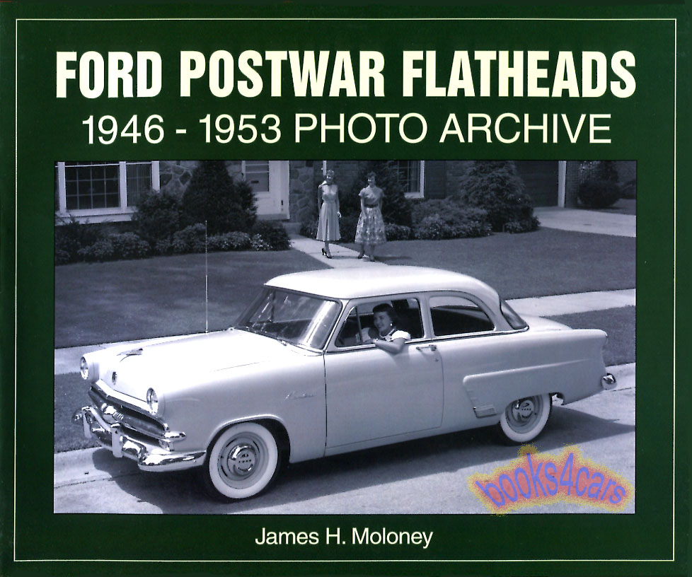 Ford Postwar Flatheads 1946-1953 Photo Archive with detailed captions describing the cars including original pricing and production numbers where available by J. Moloney 141 illustrations