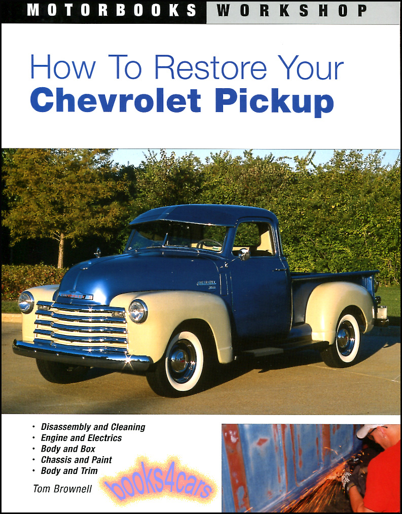 How to Restore your Chevrolet Pickup truck by Tom Brownell 224 pgs. 320 color photos 1928-1991 dissasembly & cleaning engine & electrics body & box chassis & paint body & trim