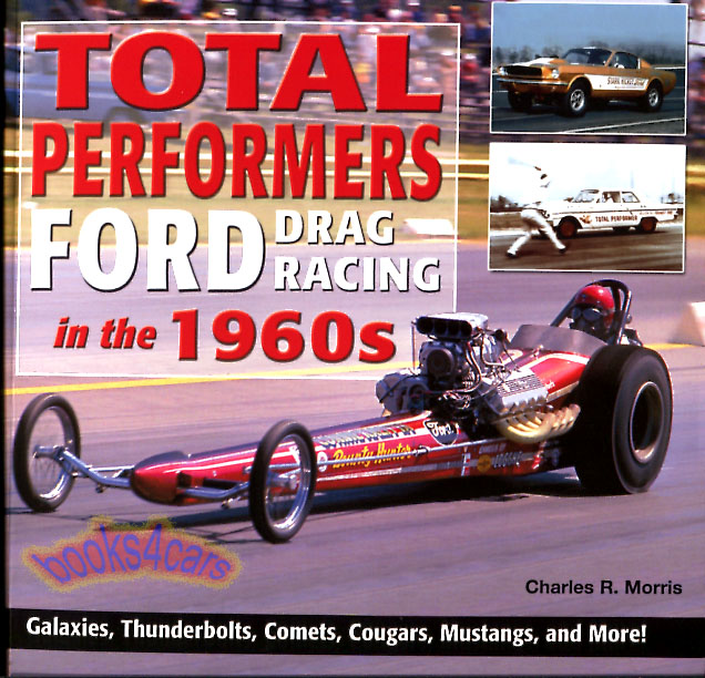 60-70 Total Performers Ford Drag Racing in the 1960s by C Morris includes stories of Galaxies Thunderbolts Comets Cougars Mustangs & more