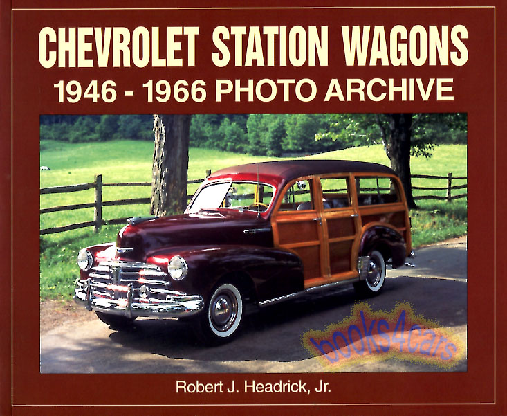 Chevrolet Station Wagons 1946-1966 Photo Archive of Chevrolet's station wagons from 1946-1966. Captions include production cost options motor and key model identification features. by R. Headrick Jr.