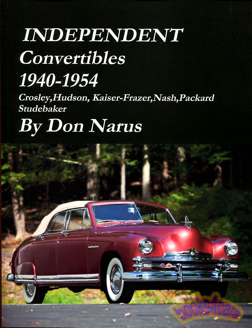 40-54 Independent Convertibles 141 pages featuring Packard Studebaker Hudson Nash Kaiser Frazer & Crosley by Narus
