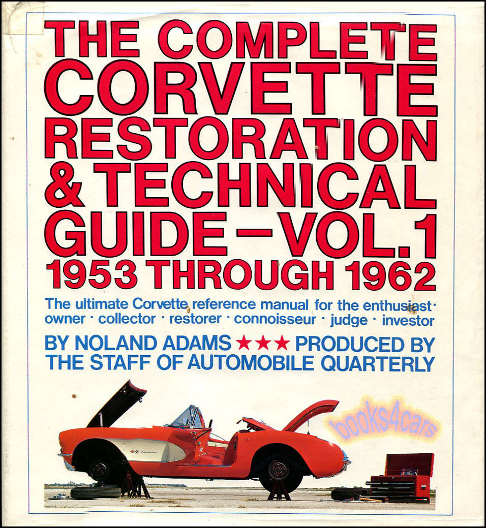 53-62 Complete Restoration & Technical Guide, Vol.1 by Noland Adams; 422 pg. how-to book for 53-62 Chevrolet Corvette HARDCOVER 1st edition