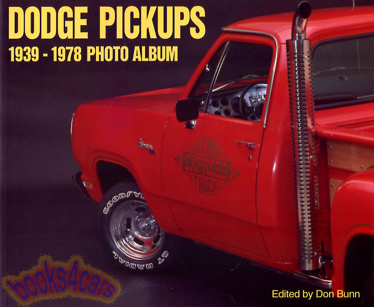Dodge Pickups 1939-1978 Photo Album comprehensive history beginning with the Job Rated trucks to the Lil' Red Express includes archival shots of interiors, exteriors, and components & many photos never seen outside of sales literature & ads by D. Bunn 105 illustrations