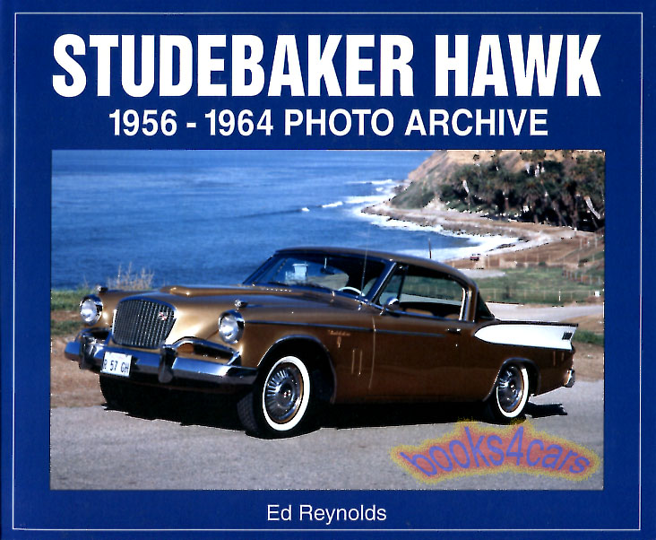 56-64 Studebaker Hawk Photo Archive history book by Ed Reynolds