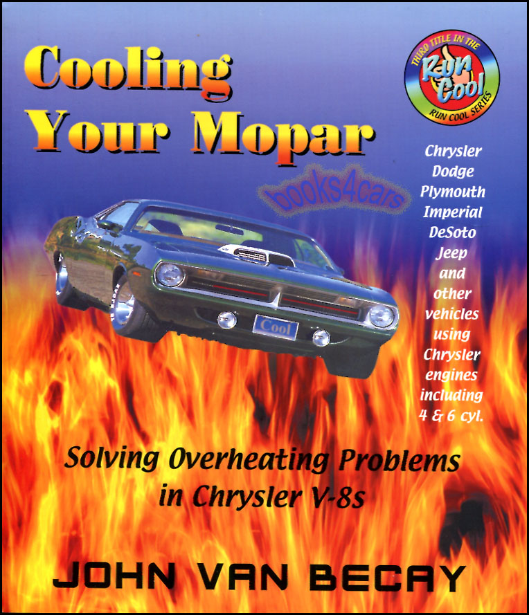 Cooling your Mopar: 80 pages by J. Van Becay about solving overheating problems in Chrysler, Plymouth, Dodge, DeSoto, Jeep and other vehicles using Chrysler engines