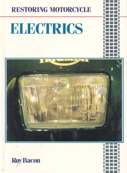 Restoring Motorcycle Electrics by Roy Bacon For Owners and Restorers of all Motorcycles Vintage Classic and Collectible