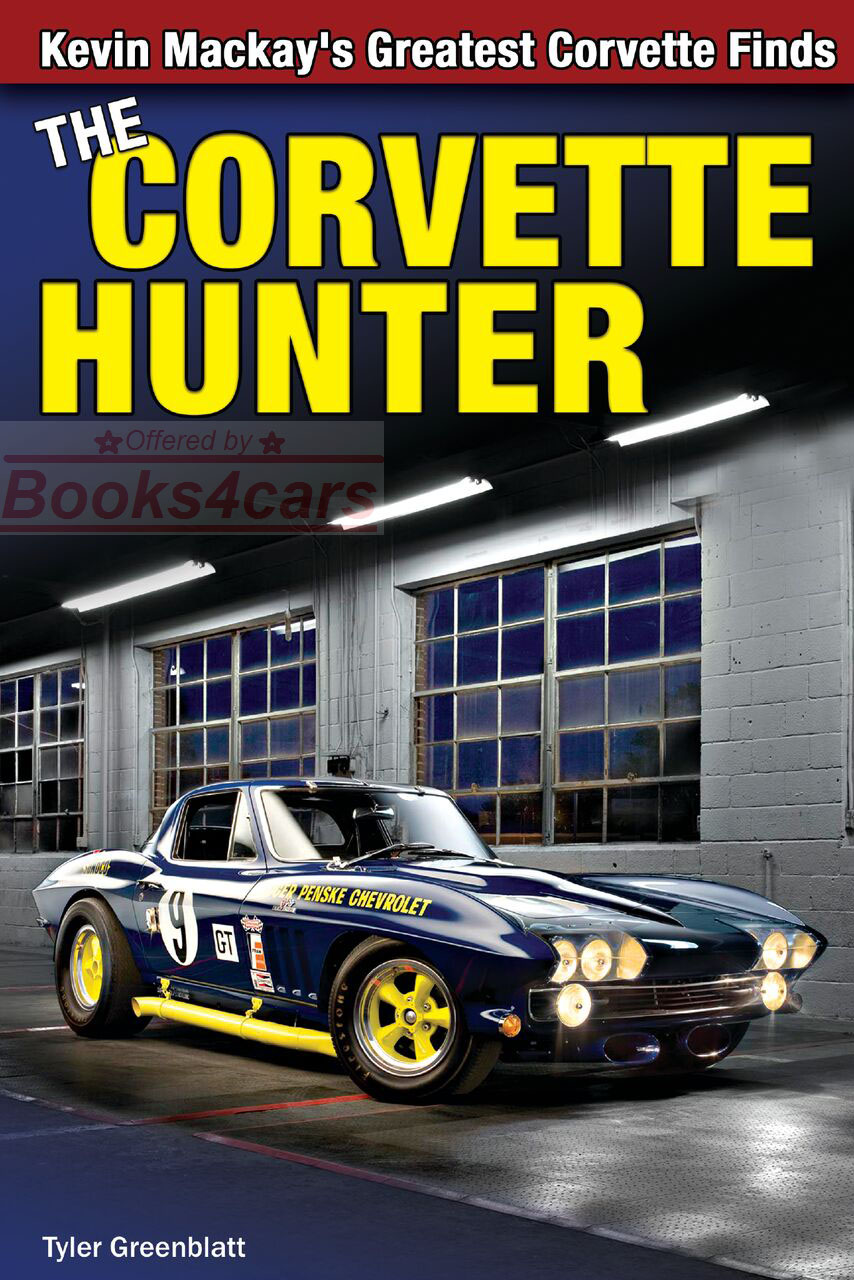 Corvette Hunter: Kevin Mackay's Greatest Corvette Finds by T Greenblatt Hardcover 240pgs