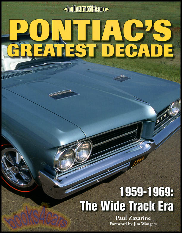 59-69 Pontiac's Greatest Decade The Wide Track Era An Illustrated History covers the climb to number three in US sales & includes Catalina Tempest Grand Prix GTO & Firebird includes production numbers and pricing by Paul Zazarine 340 illustrations