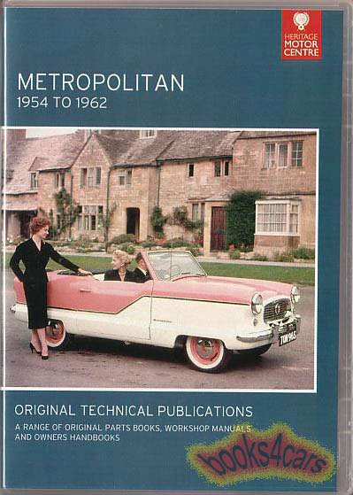 54-62 Nash Austin Hudson Metropolitan Manual collection on CD-Rom by the offical archive of British Motor Heritage Trust onto CD Rom containing 3 different Metropolitan Factory Shop Service Repair Manuals, 4 different factory Metropolitan Parts Manuals, & 2 different factory Metropolitan Owners Manuals