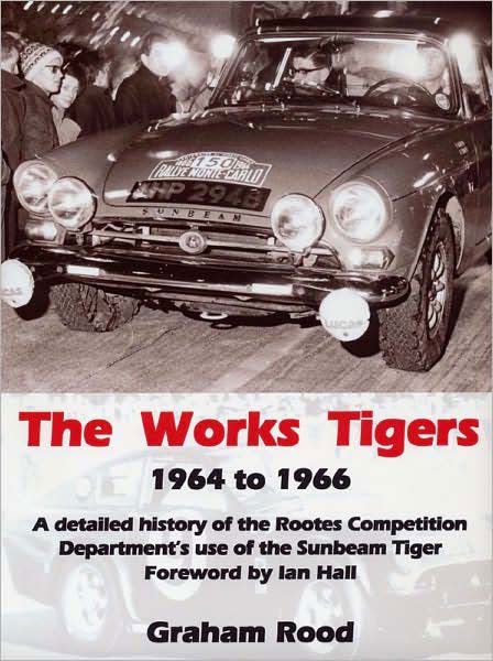64-66 The Works Tigers by Graham Rood A detailed history of the Rootes Competition Department's use of the Sunbeam Tiger. Foreward by Ian Hall in 412 pages HARDCOVER with book jacket Team Works