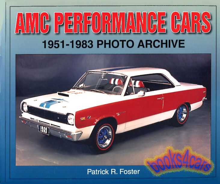AMC Performance Cars 1951-1983 Photo Archive documents AMC's high-performance cars from the 1951 Nash-Healey to the V8 Gremlin Javelin and much more by Foster