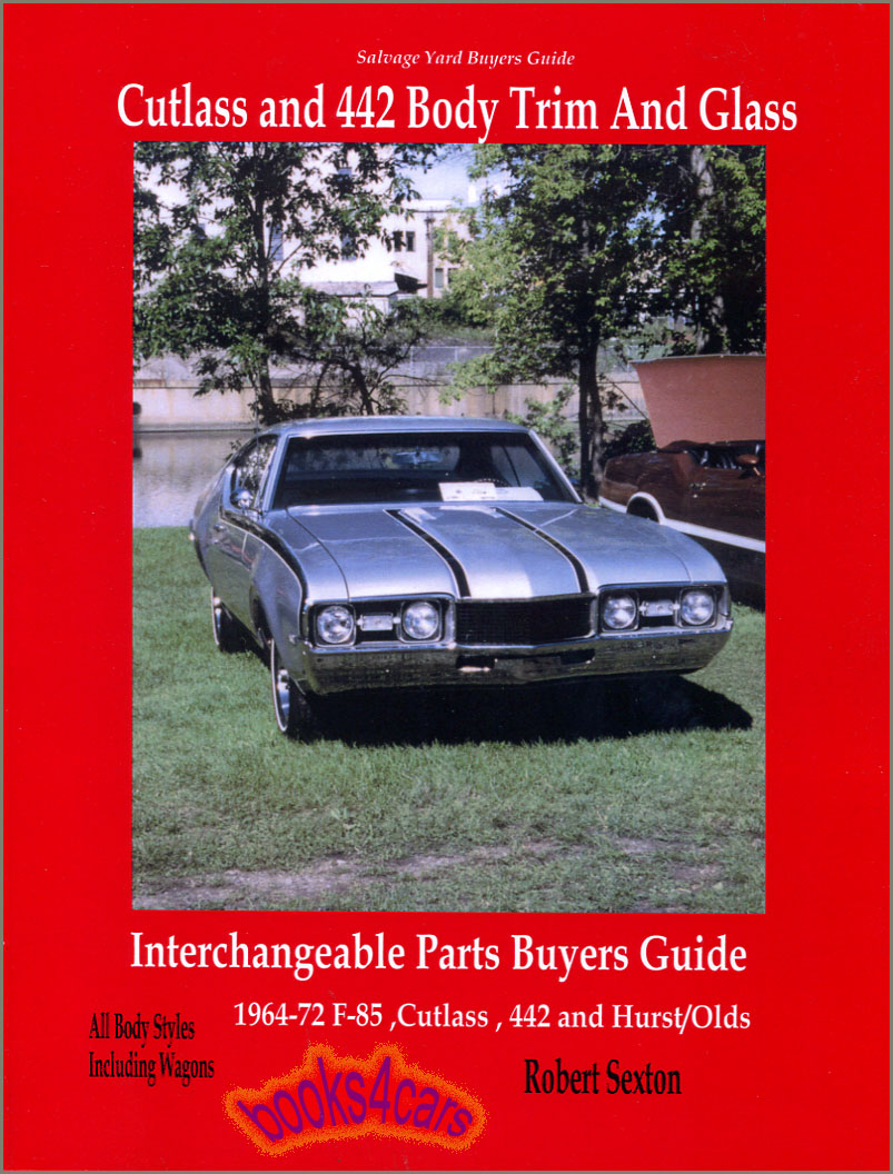 64-72 Oldsmobile Cutlass & 442 Body Trim & Glass Interchangeable Parts Buyers Guide this guide will allow you to know what parts from F-85's as well as other GM models will fit your 442; 187 pages by Robert Sexton