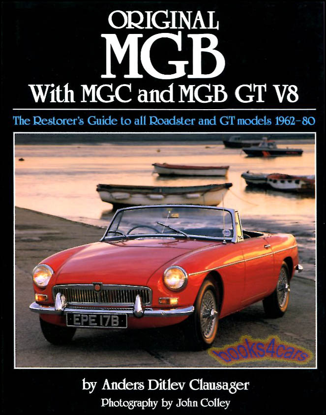 62-80 Original MGB MGC & V8 Complete guide by Clausager & Colley 152 hardbound pages Authenticity restoration guide 278 color pictures