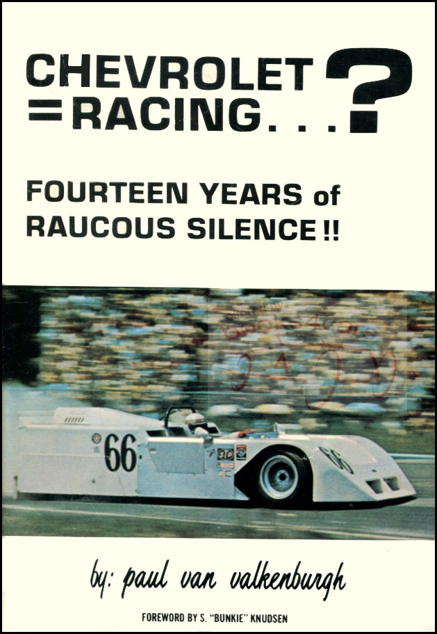 Chevrolet Racing? 14 Years of Raucous Silence!! by Paul Van Valkenburgh, forward by Bunkie Knudsen 320 pages