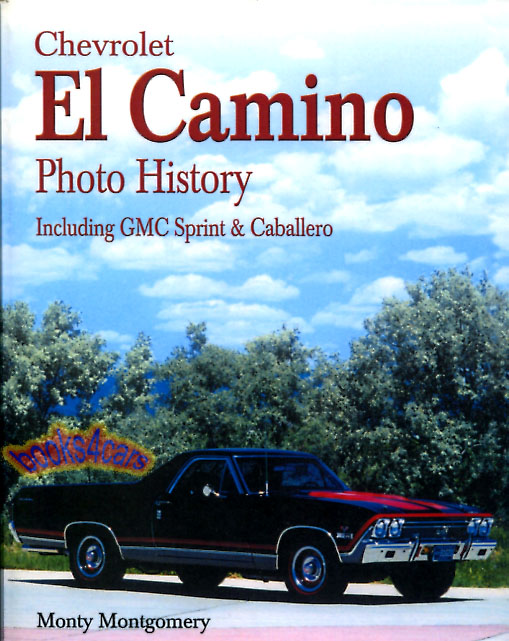 El Camino by Chevrolet pictorial history of Chevy's combination truck & car covers 195987 with many close-up color details including under-hood & interior images 120 pages with 153 illustrations by M. Montgomery