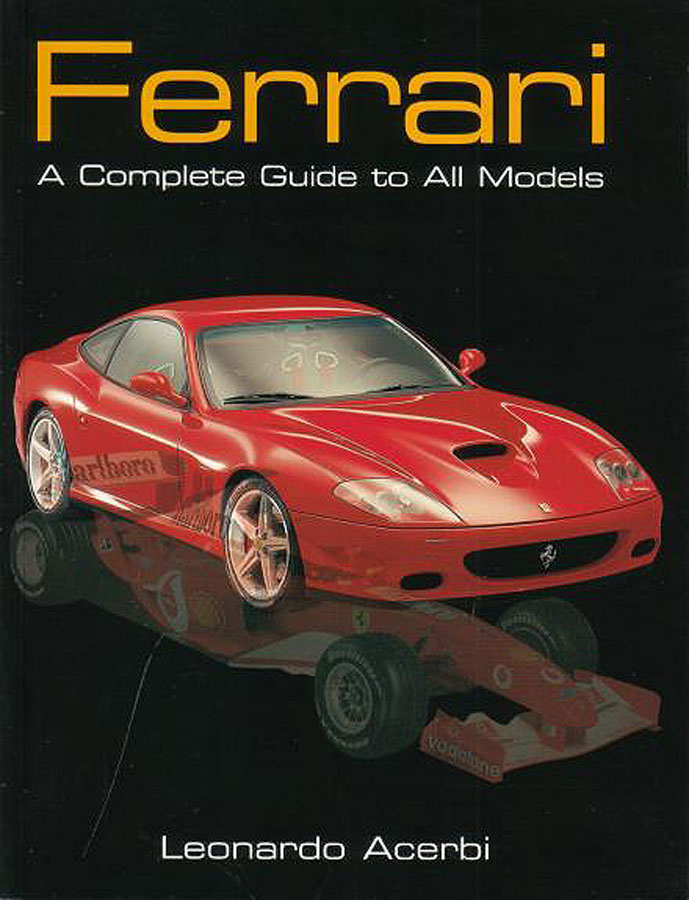 Ferrari A Complete Guide to All Models by Leonardo Acerbi More than 180 designs are beautifully illustrated with both artworks and photographs 404 pages 1940-2005 street & race cars