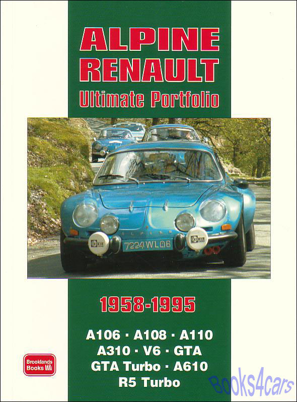 58-95 Alpine Renault Ultimate Portfolio Over 60 magazine articles that trace th Alpine-Renaults including A106 A108 A110 A310 V6 GTA GTA Turbo A610 & R5 Turbo 250 photos 208 pages by Brooklands