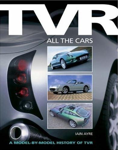 TVR: All the Cars: A model-by-model history of TVR by Iain Ayre A complete model by model guide to all the cars produced by Blackpool based TVR from the early 1950s 160 pages
