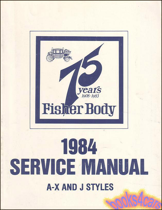 84 A-X-J body by Fisher factory service manual for Cadillac, Buick, Oldsmobile, Pontiac, & Chevrolet 1984 models