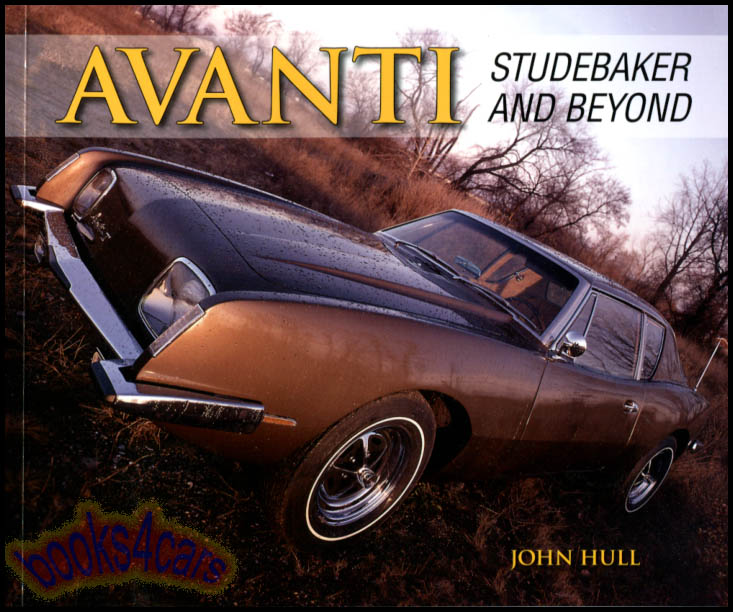 Avanti - Studebaker and Beyond by John Hull - The history of the Avanti through its 45 years of production 96 pages with over 120 photos