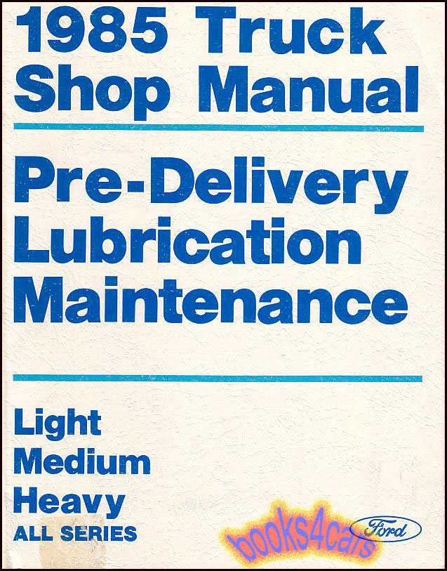 85 Truck Pre-delivery Lubrication & maintenance Shop Service Repair manual by Ford. Light, Med, & Heavy series.