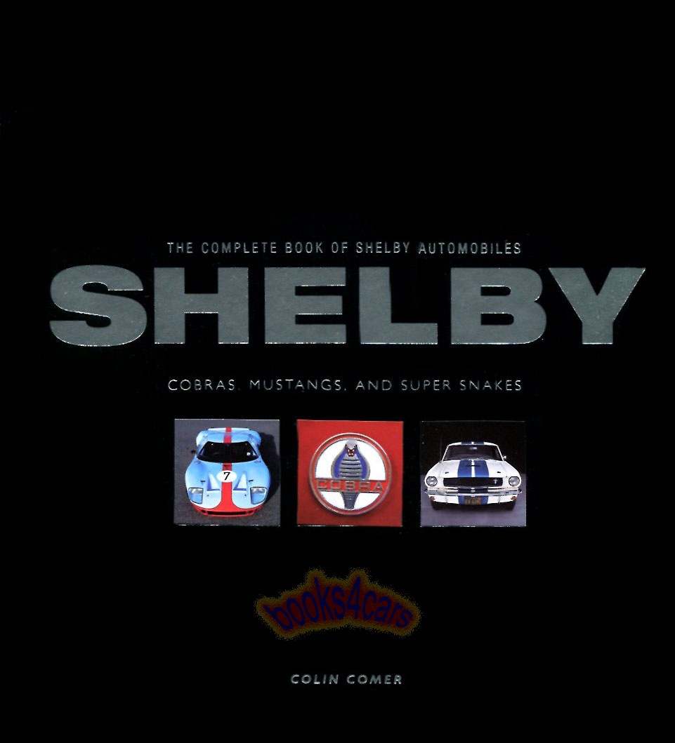 The Complete Book of Shelby Automobiles Cobras Mustangs & Super Snakes by Colin Comer
