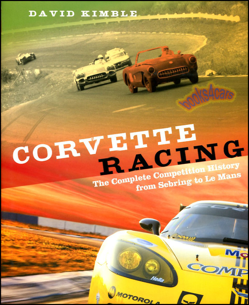 Corvette Racing The Complete Competition History from Sebring to Le Mans by D Kimble in 256 hardcover pages with over 400 photos