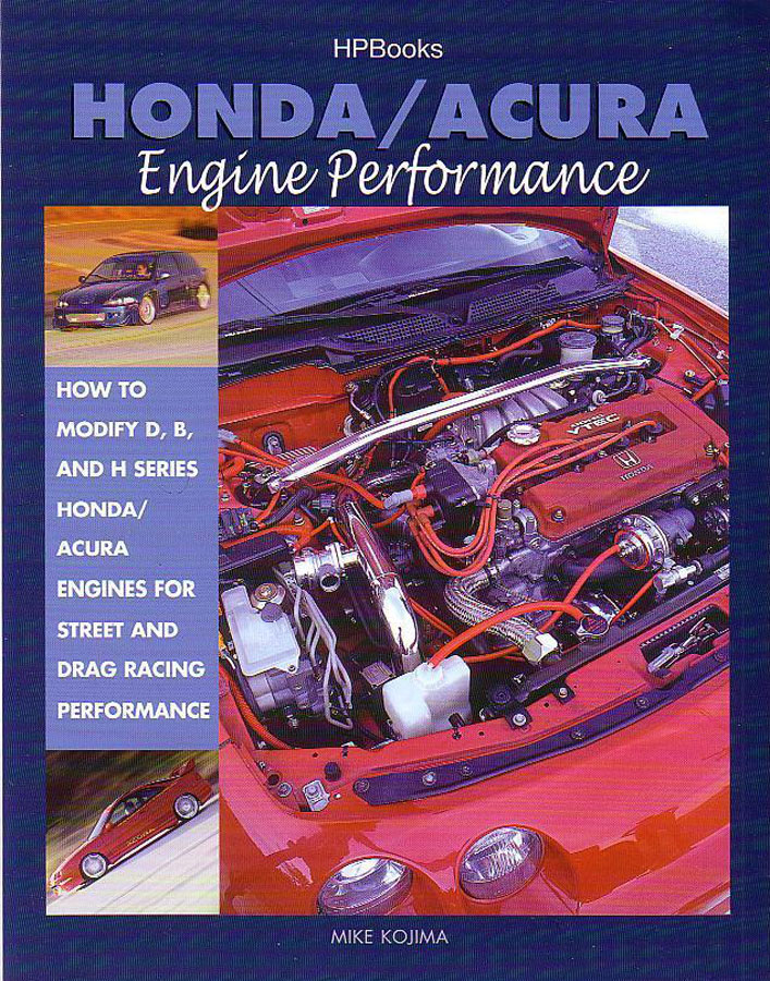 Honda Acura Engine Performance by Mike Kojima How to modify D B & H series engines for street and drag racing performance 192 Color pages