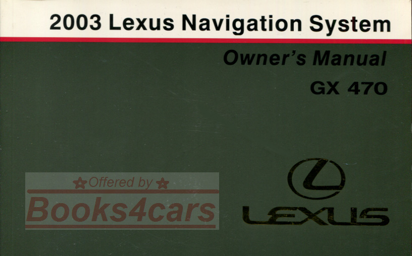 2003 GX 470 Navigation owners manual by Lexus for the GX470 model