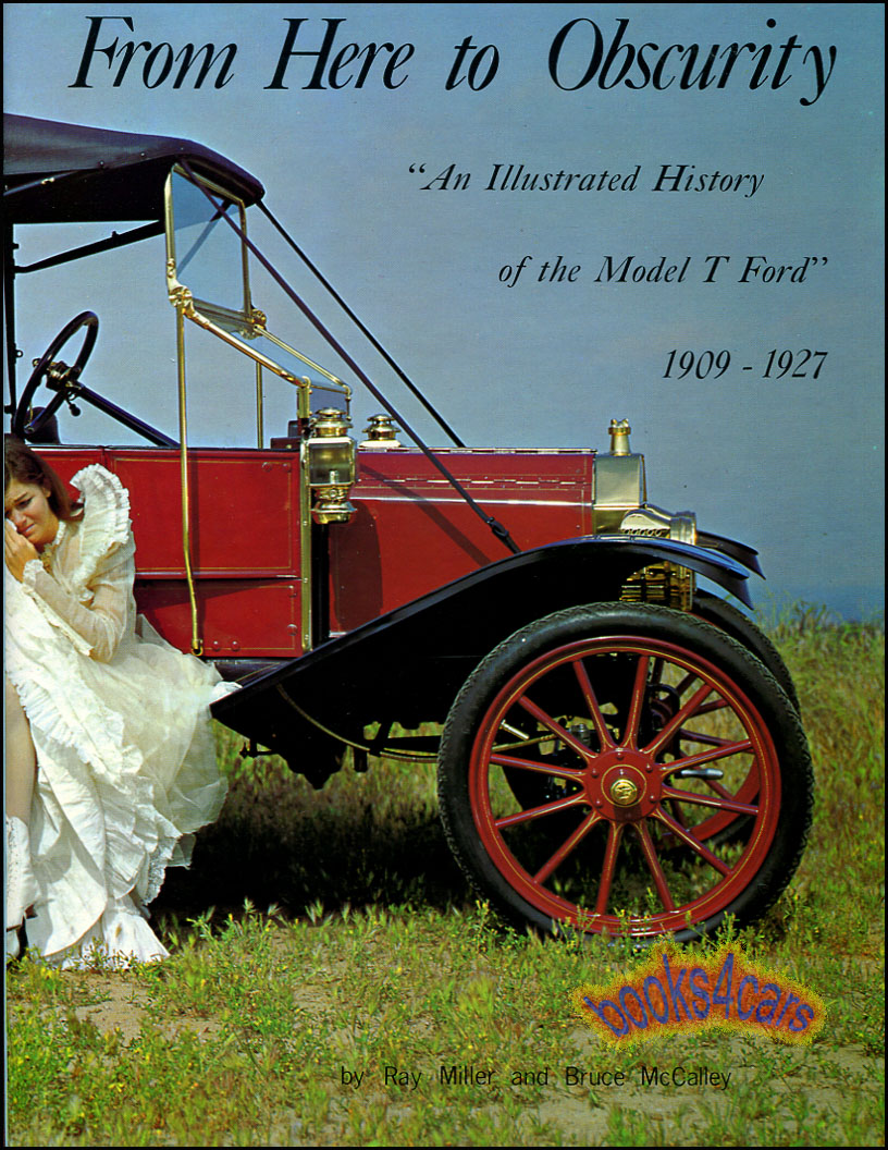 view cover of 1909-1927 From Here to Obscurity 296 pgs 950 illustrations an illustrated history book of the Ford Model T by R. Miller & B. McCalley