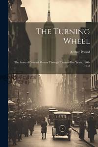 view cover of 1908-1933 Turning Wheel the Story of General Motors Through Twenty Five Years by A Pound 517 pages hard cover history