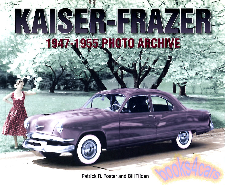 view cover of Kaiser-Frazer 1947-1955 Photo Archive pictorial history includes the hardtops, sedans, convertibles fiberglass sports car & low-priced compact cars P. Foster 121 illustrations