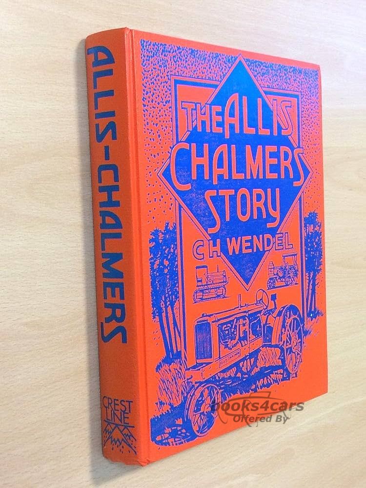 view cover of The Allis Chalmers Story by C H Wendel with 372 Pages and 1500 Illustrations
