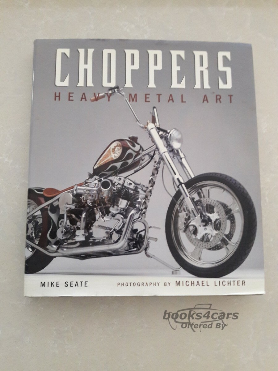 view cover of Choppers Heavy Metal Art book covers the many styles of customized choppers and bobbers and the builders behind them by M. Lichter & M. Seate 240 hardbound pages