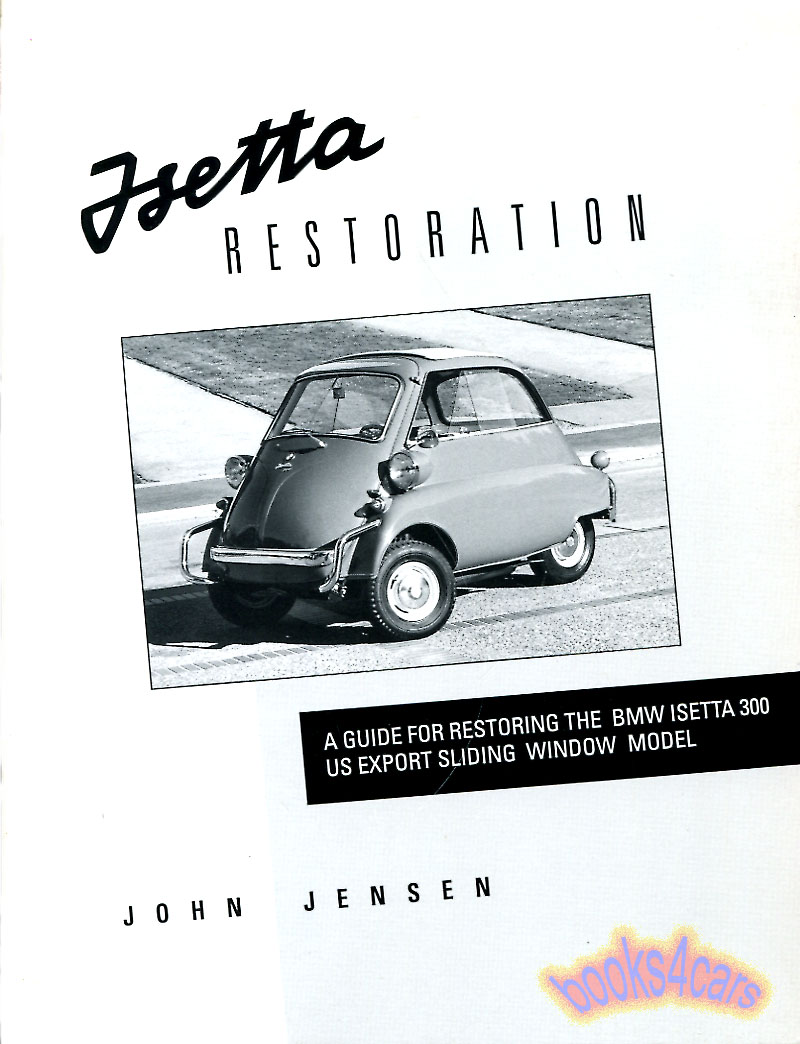 view cover of Isetta Restoration a guide for restoring the BMW Isetta 300 US export sliding window model by John Jensen 202 pages