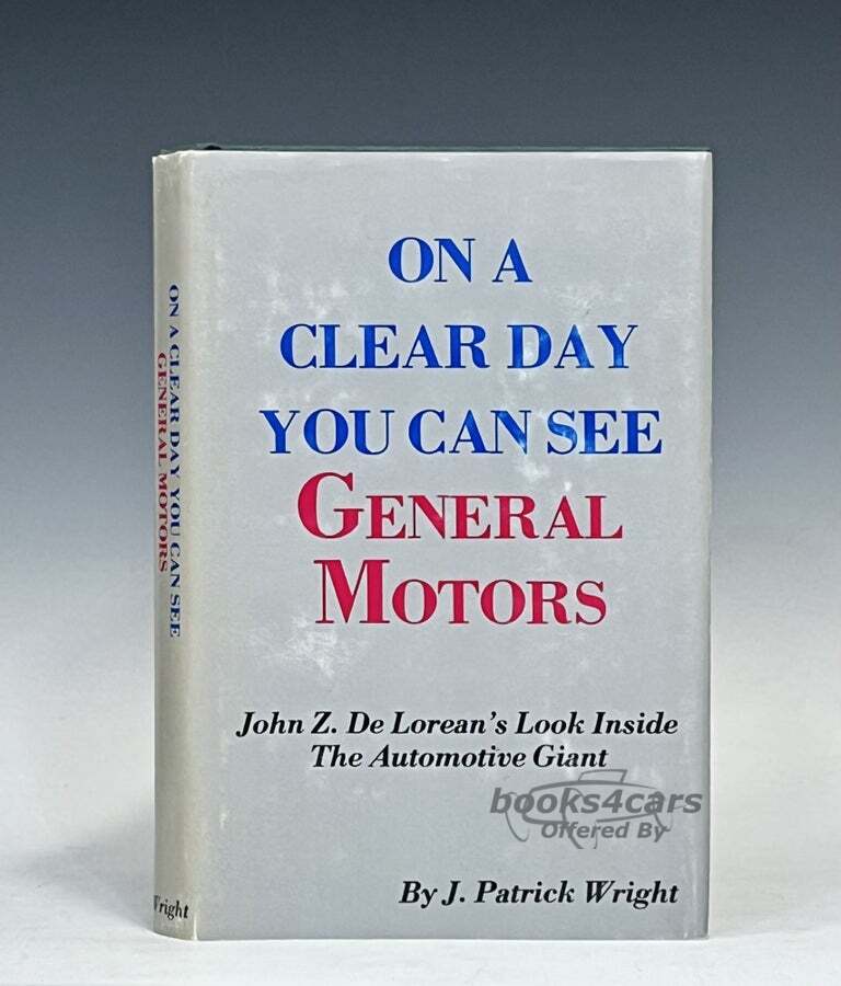 view cover of On A Clear Day You Can See GM DeLorean's look inside the Automotive Giant by J. Patrick Wright