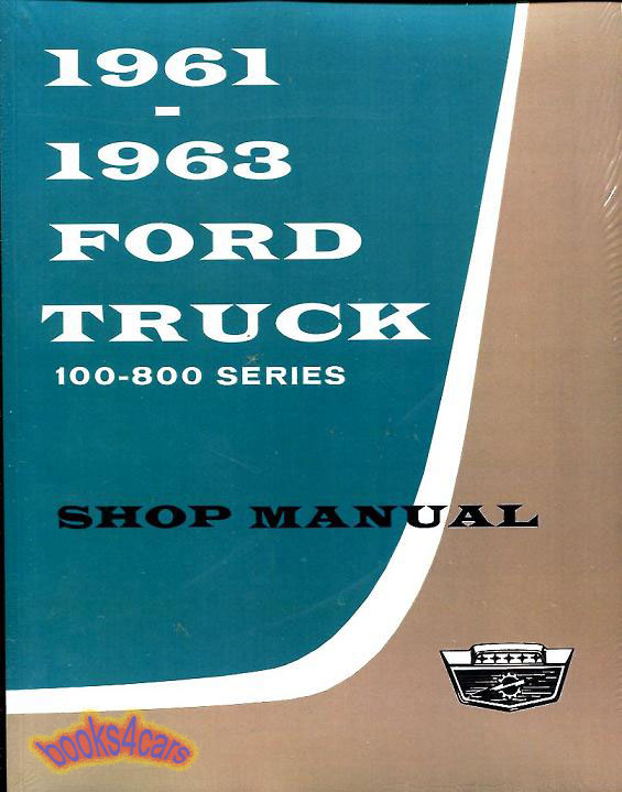 view cover of 1961-1963 Shop Service Repair Manual by Ford Truck for F B C T 100-800 -series, 750 pages includes 62 & 63 supplements over 700 pages