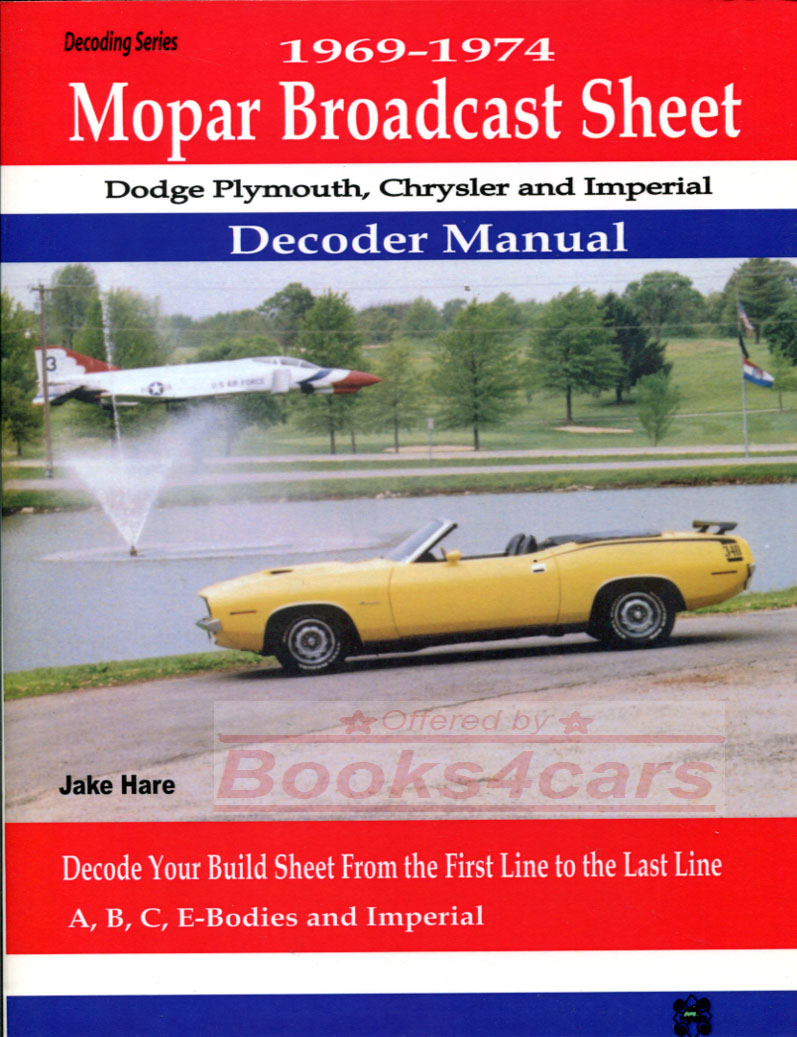view cover of 1969-1974 Mopar Broadcast Sheet Decoder Manual for all Plymouth Dodge & Chrysler models enable decoding build sheet line by line code by code what parts & options really came with your car by Jake Hare