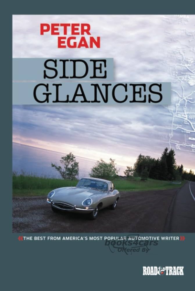 view cover of Peter Egan Side Glances The Best from America's Most Popular Automotive Writer over 100 articles originaly published in Road & Track Magazine compiled into 160 hardbound page book 2002-2005