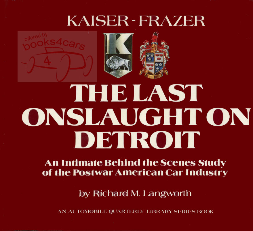 view cover of Kaiser Frazer - The Last Onslaught on Detroit - An Intimate Behind the Scenes Study of the Postwar American Car Industry by Richard M Langworth