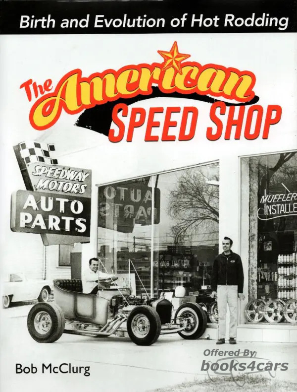view cover of The American Speed Shop: Birth & Evolution of Hot Rodding by Bob McClurg tells the history of the Hot Rod and the speedshops that they frequented. 192 pgs Illustrated
