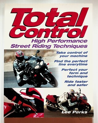 view cover of Total Control - High Performance Riding Techniques for Bikes by Lee Parks - Explains techniques for high performance riding of street motorcycles